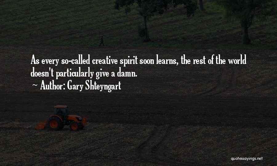 Life Creativity Quotes By Gary Shteyngart