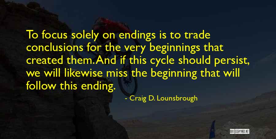Life Cycle Quotes By Craig D. Lounsbrough Life Cycle Quotes By Craig D. Lounsbrough