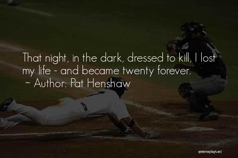 Life Dark Quotes By Pat Henshaw