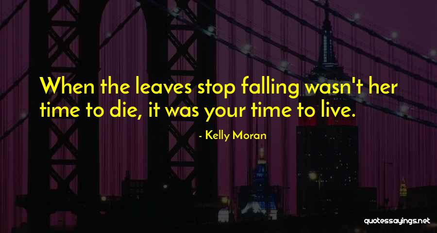 Life Death Time Quotes By Kelly Moran Life Death Time Quotes By Kelly Moran