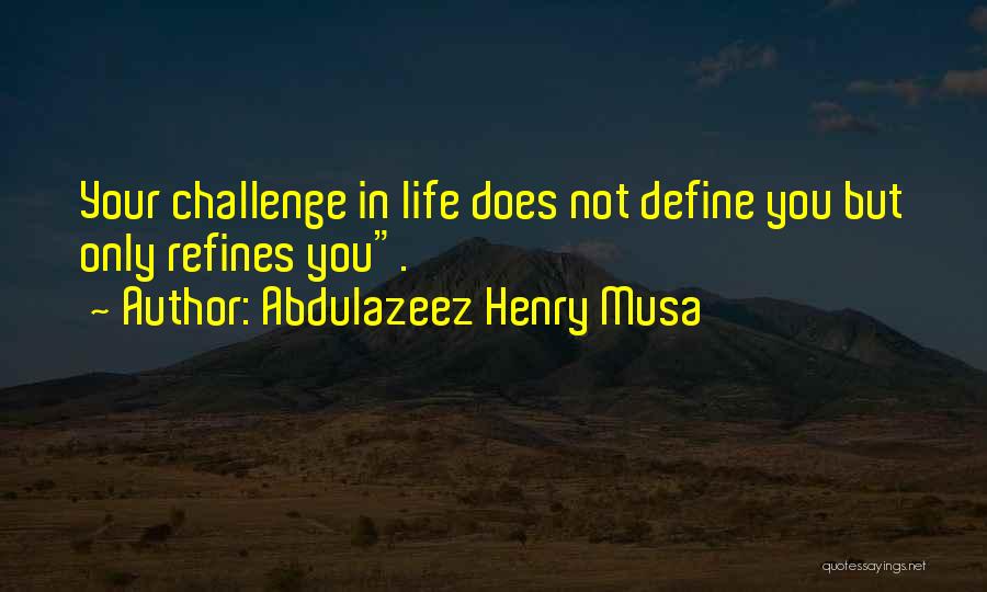 Life Define Quotes By Abdulazeez Henry Musa