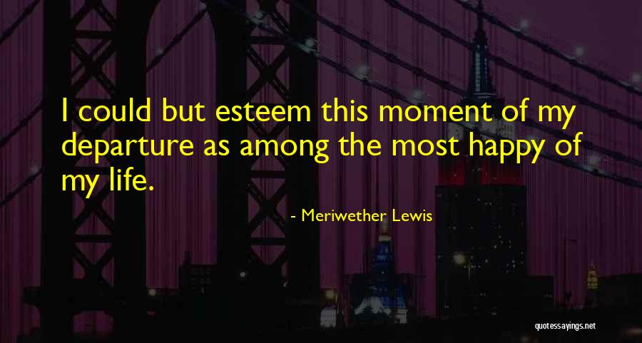 Life Departure Quotes By Meriwether Lewis Life Departure Quotes By Meriwether Lewis