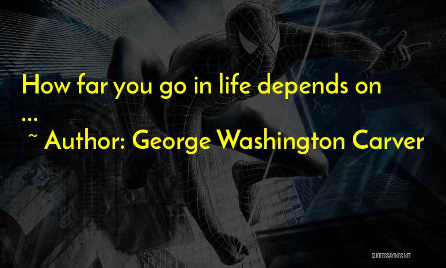 Life Depends Quotes By George Washington Carver
