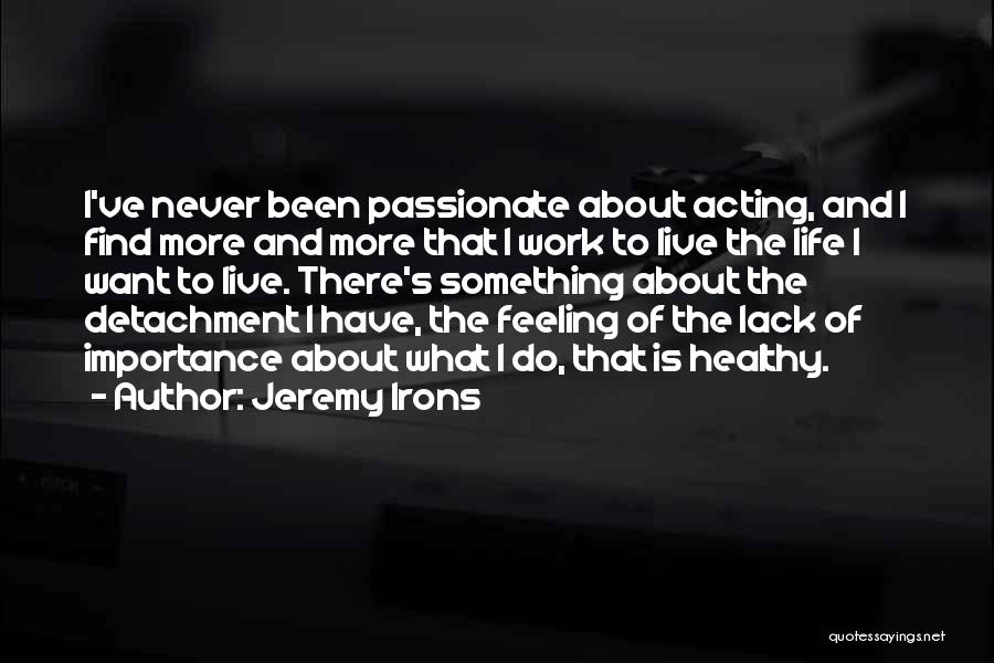 Life Detachment Quotes By Jeremy Irons