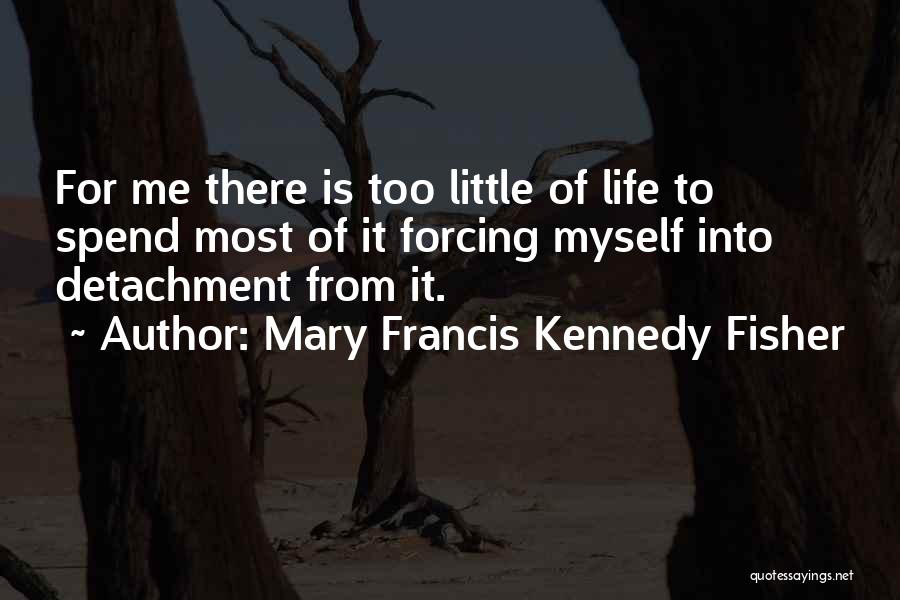 Life Detachment Quotes By Mary Francis Kennedy Fisher