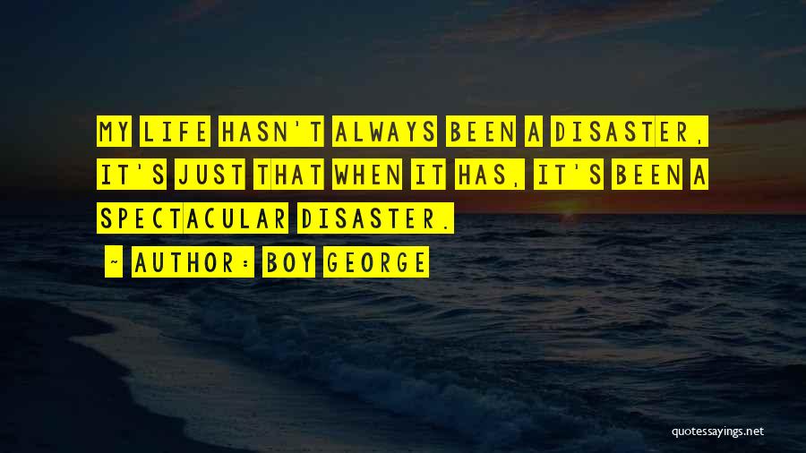 Life Disaster Quotes By Boy George