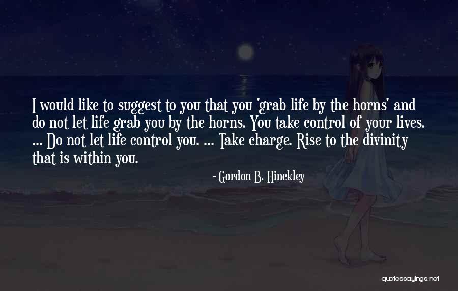 Life Divinity Quotes By Gordon B. Hinckley Life Divinity Quotes By Gordon B. Hinckley