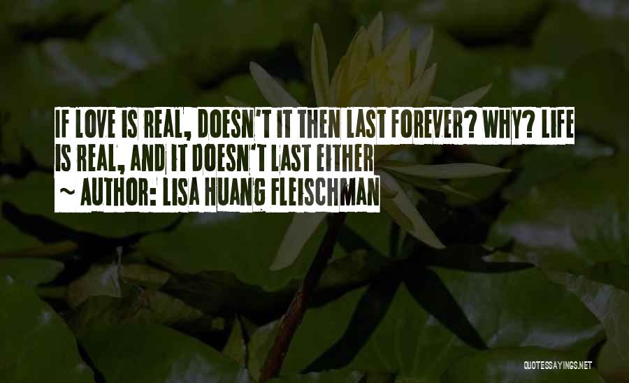 Life Doesn't Last Forever Quotes By Lisa Huang Fleischman