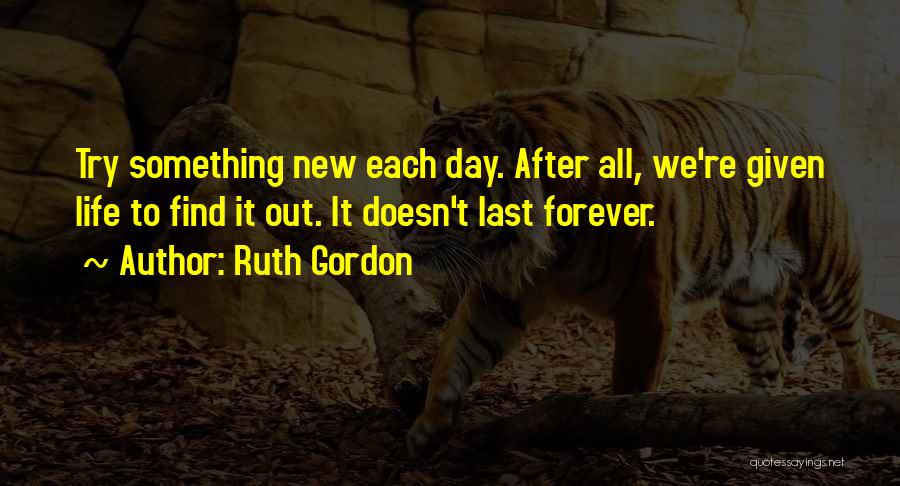 Life Doesn't Last Forever Quotes By Ruth Gordon
