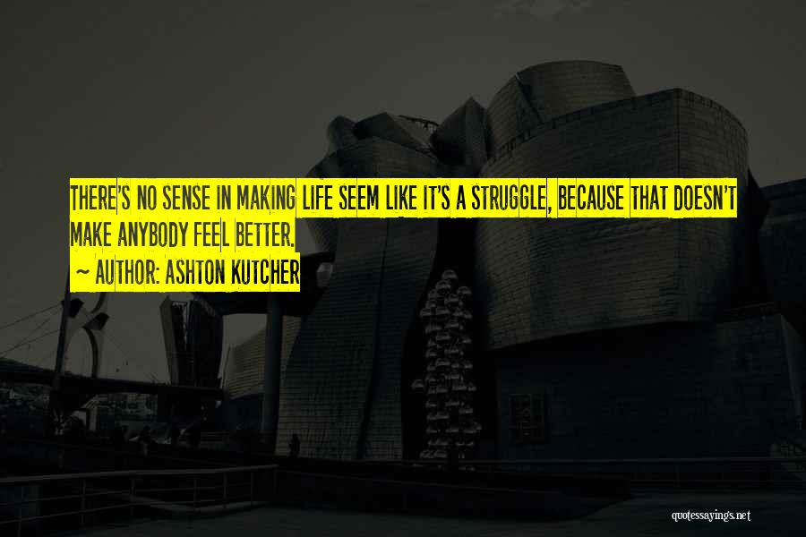 Life Doesn't Make Sense Quotes By Ashton Kutcher