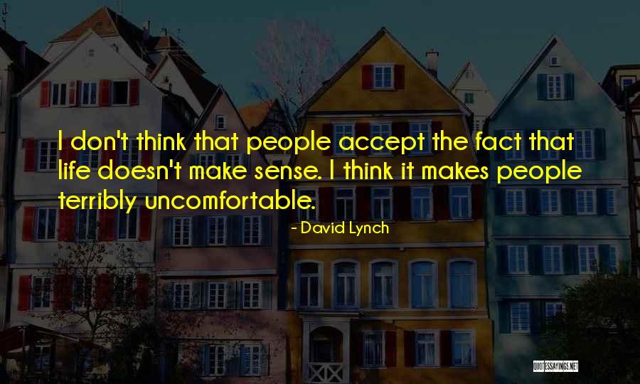 Life Doesn't Make Sense Quotes By David Lynch Life Doesn't Make Sense Quotes By David Lynch
