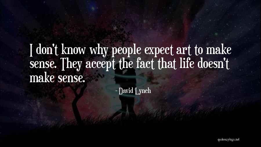 Life Doesn't Make Sense Quotes By David Lynch Life Doesn't Make Sense Quotes By David Lynch