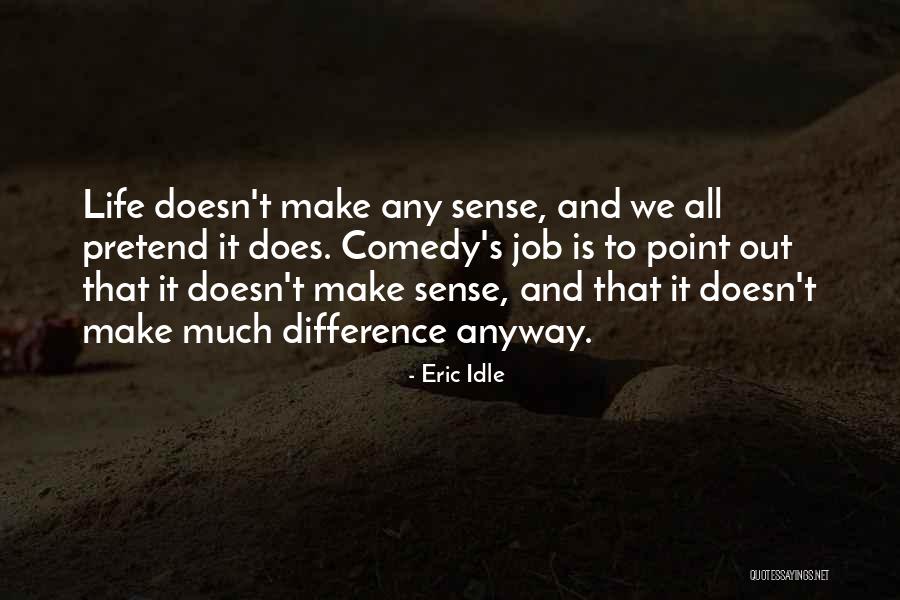 Life Doesn't Make Sense Quotes By Eric Idle Life Doesn't Make Sense Quotes By Eric Idle