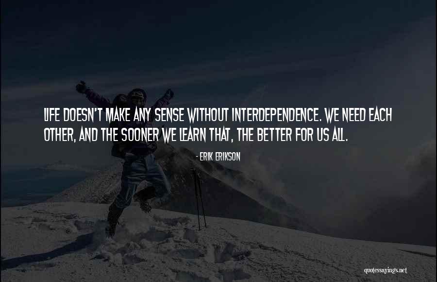 Life Doesn't Make Sense Quotes By Erik Erikson Life Doesn't Make Sense Quotes By Erik Erikson