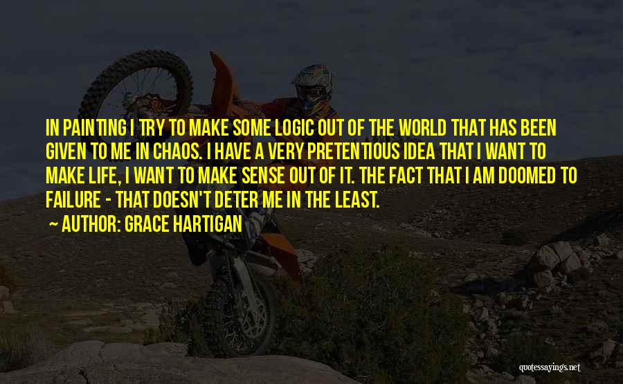 Life Doesn't Make Sense Quotes By Grace Hartigan