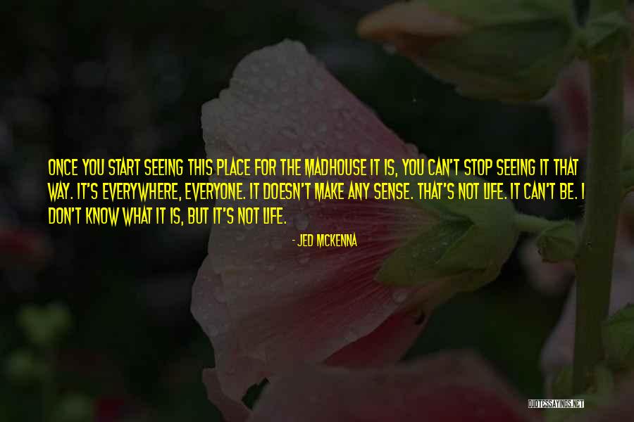 Life Doesn't Make Sense Quotes By Jed McKenna Life Doesn't Make Sense Quotes By Jed McKenna