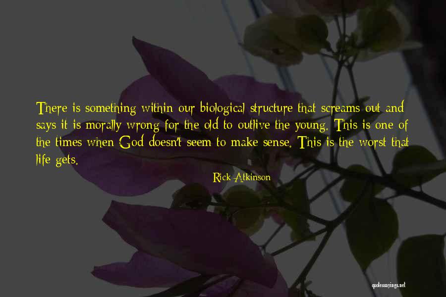 Life Doesn't Make Sense Quotes By Rick Atkinson Life Doesn't Make Sense Quotes By Rick Atkinson