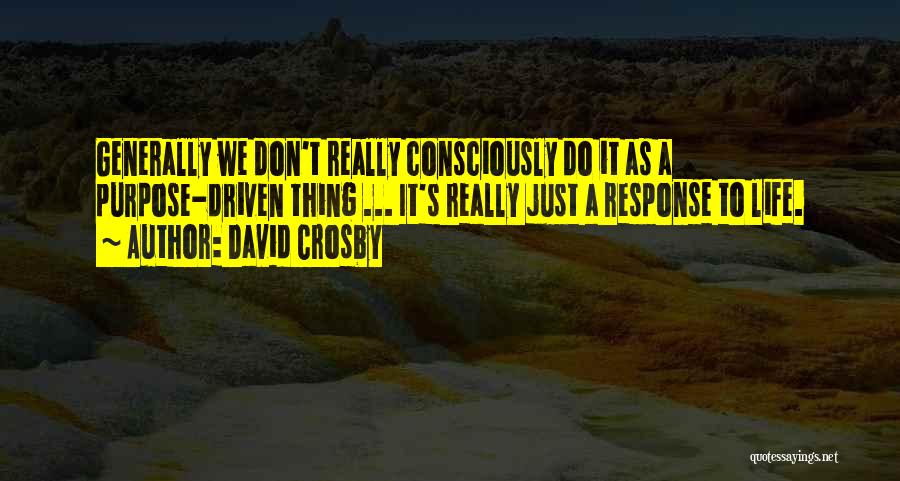 Life Driven Purpose Quotes By David Crosby