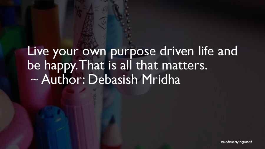 Life Driven Purpose Quotes By Debasish Mridha