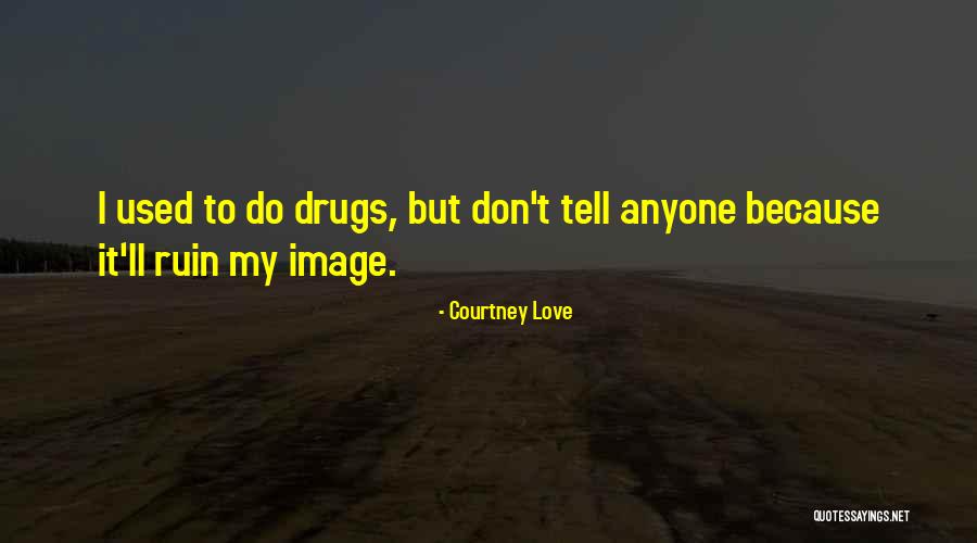 Life Drugs Quotes By Courtney Love