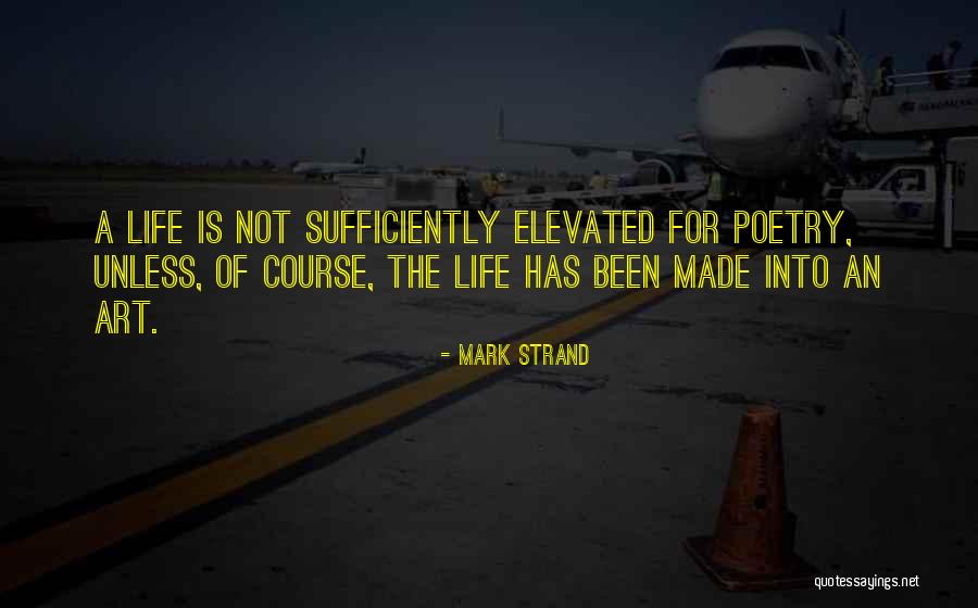 Life Elevated Quotes By Mark Strand Life Elevated Quotes By Mark Strand
