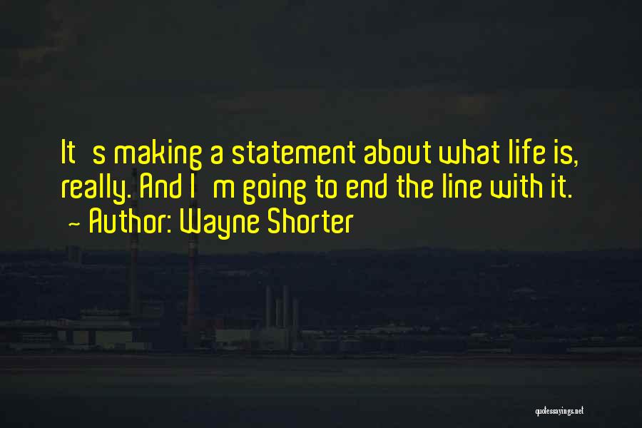 Life Ends Quotes By Wayne Shorter