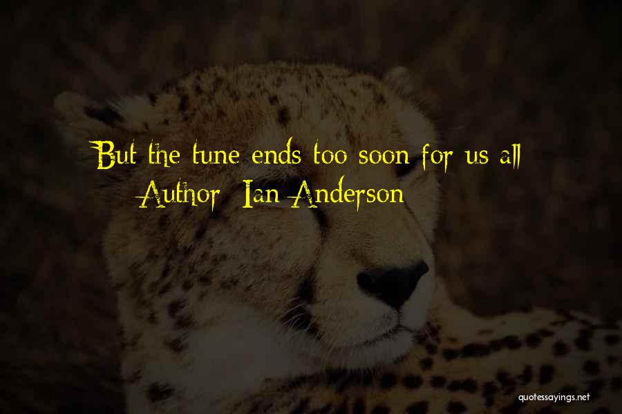 Life Ends Too Soon Quotes By Ian Anderson