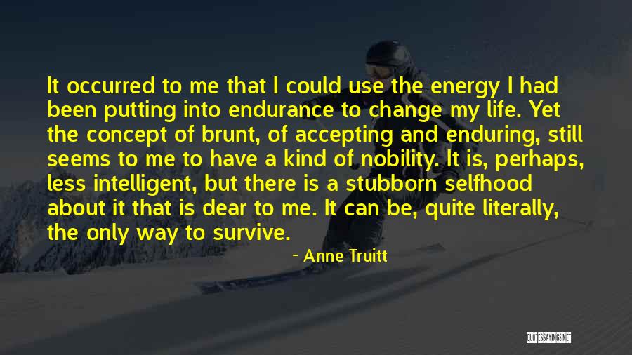 Life Endurance Quotes By Anne Truitt Life Endurance Quotes By Anne Truitt