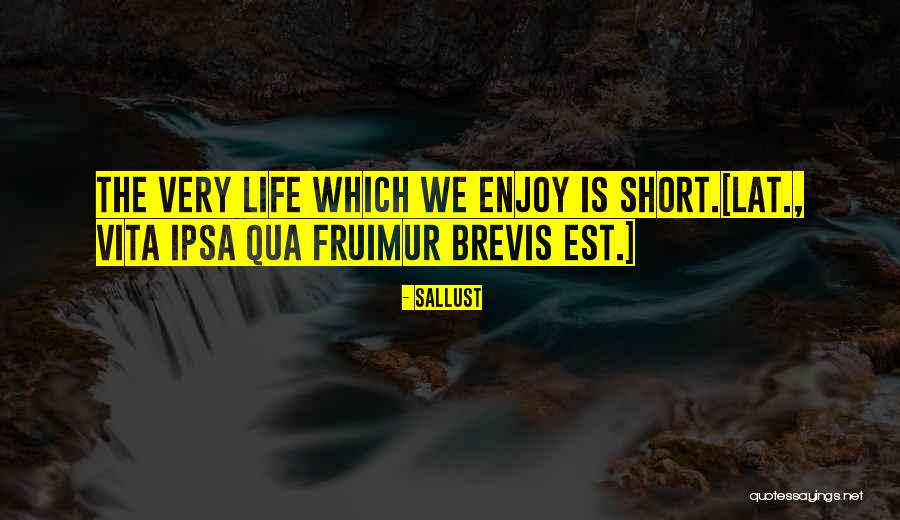 Life Enjoy Life Quotes By Sallust Life Enjoy Life Quotes By Sallust