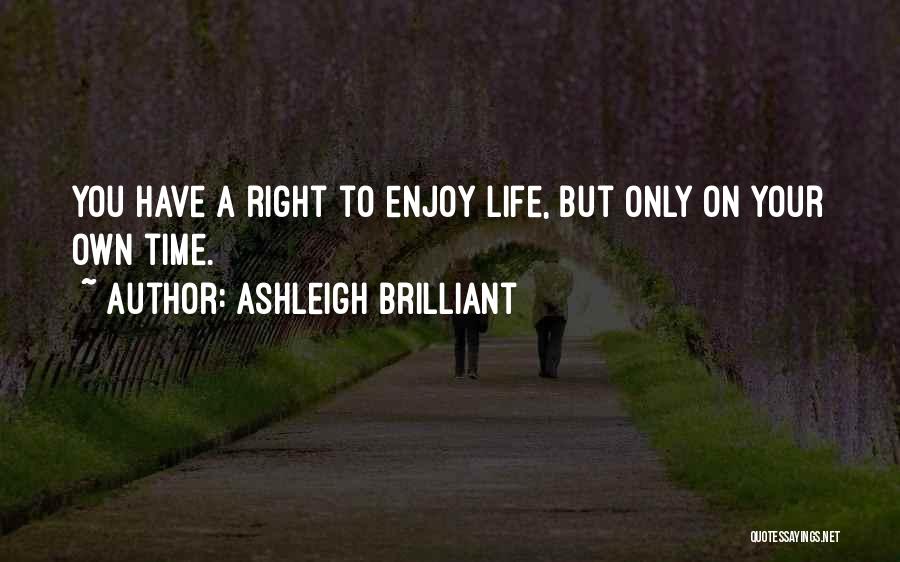 Life Enjoy Your Life Quotes By Ashleigh Brilliant