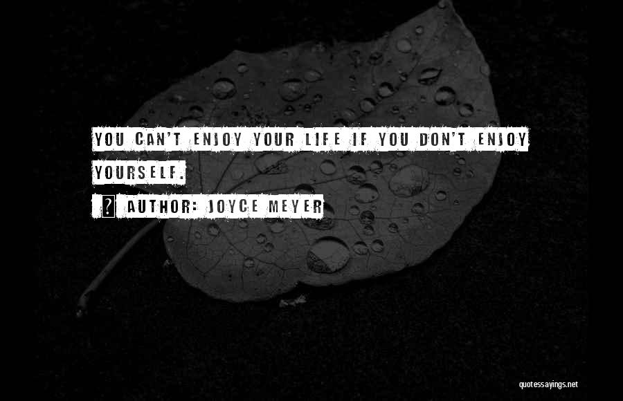 Life Enjoy Your Life Quotes By Joyce Meyer