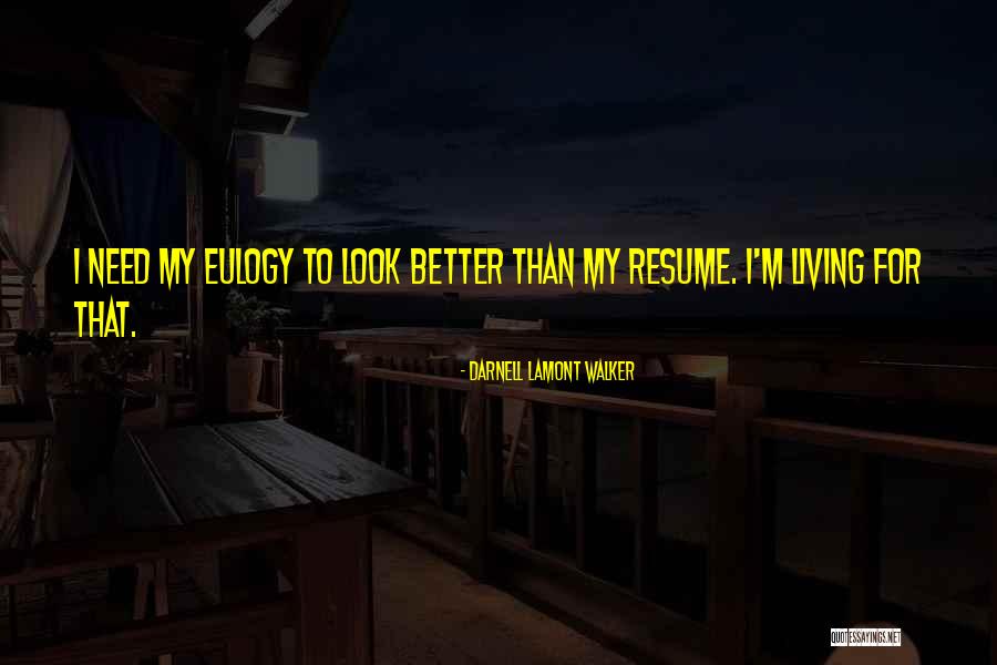 Life Eulogy Quotes By Darnell Lamont Walker Life Eulogy Quotes By Darnell Lamont Walker