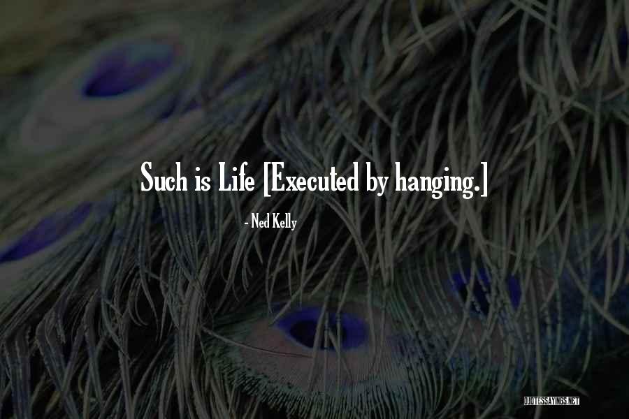 Life Executed Quotes By Ned Kelly Life Executed Quotes By Ned Kelly