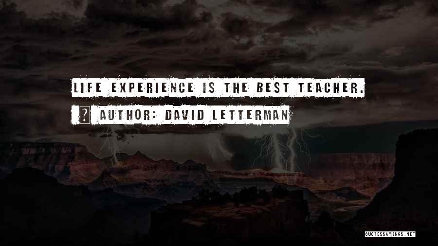 Life Experience Is The Best Teacher Quotes By David Letterman