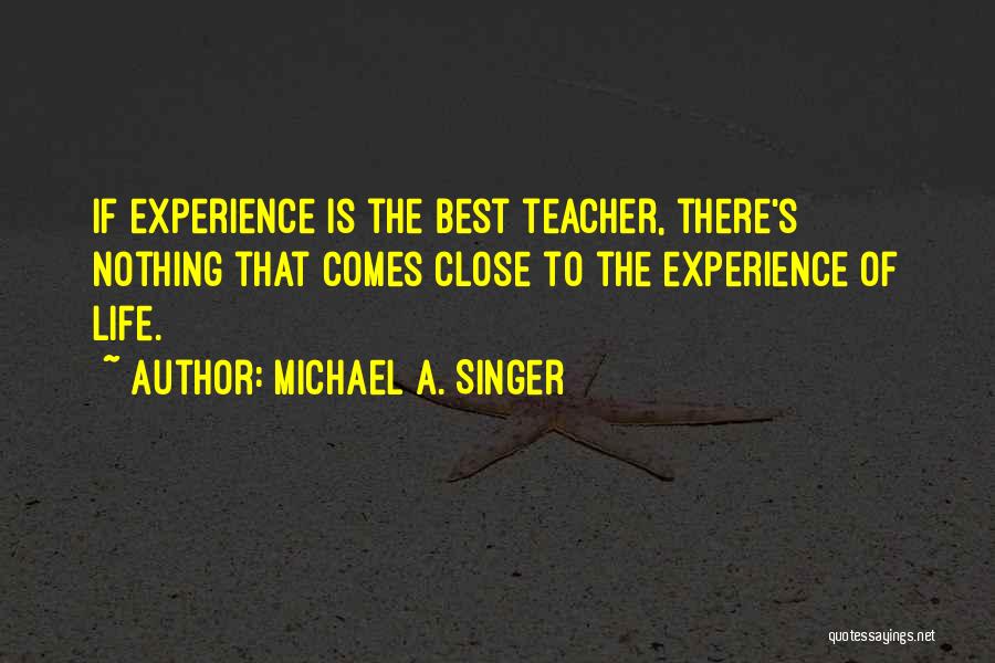 Life Experience Is The Best Teacher Quotes By Michael A. Singer