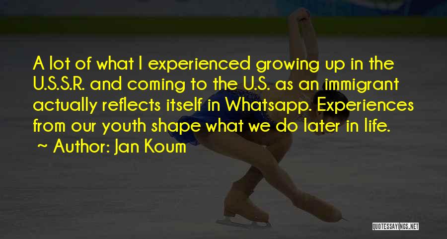 Life Experiences Shape Who You Are Quotes By Jan Koum