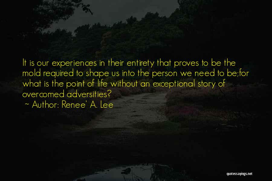 Life Experiences Shape Who You Are Quotes By Renee' A. Lee