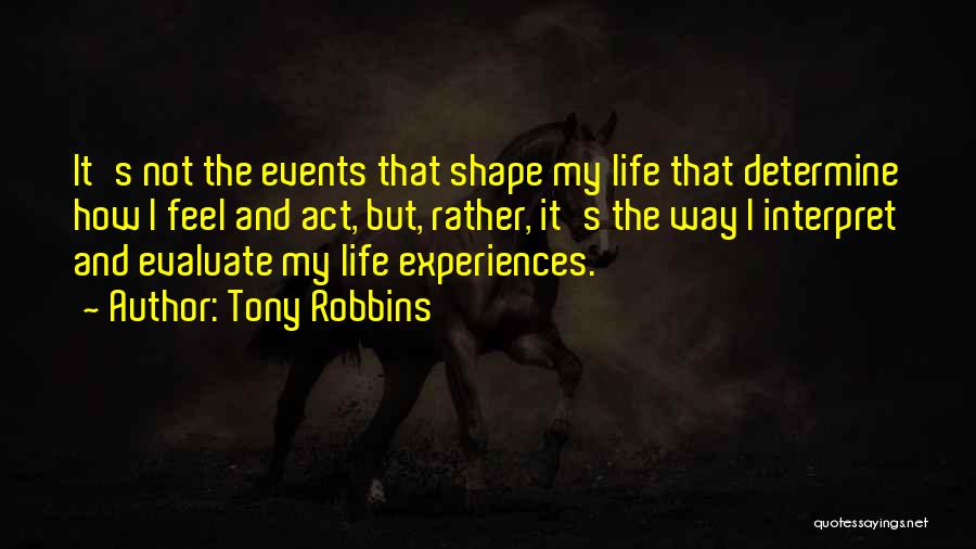 Life Experiences Shape Who You Are Quotes By Tony Robbins