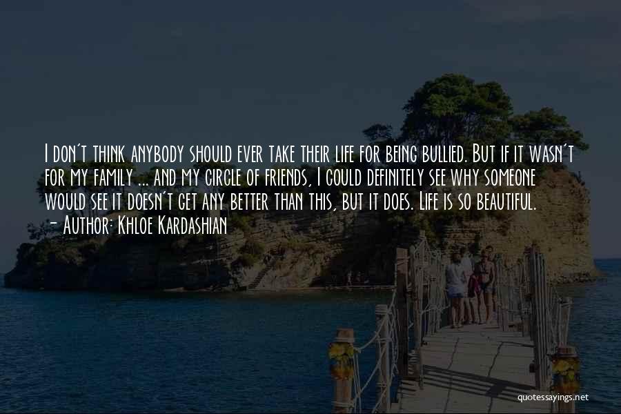 Life Family Friends Quotes By Khloe Kardashian
