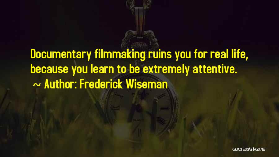 Life Filmmaking Quotes By Frederick Wiseman