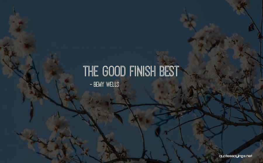 Life Finish Quotes By Bemy Wells Life Finish Quotes By Bemy Wells