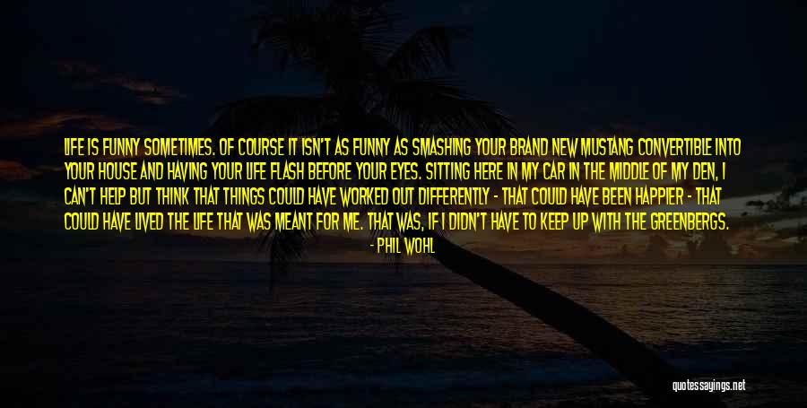 Life Flash Before My Eyes Quotes By Phil Wohl Life Flash Before My Eyes Quotes By Phil Wohl