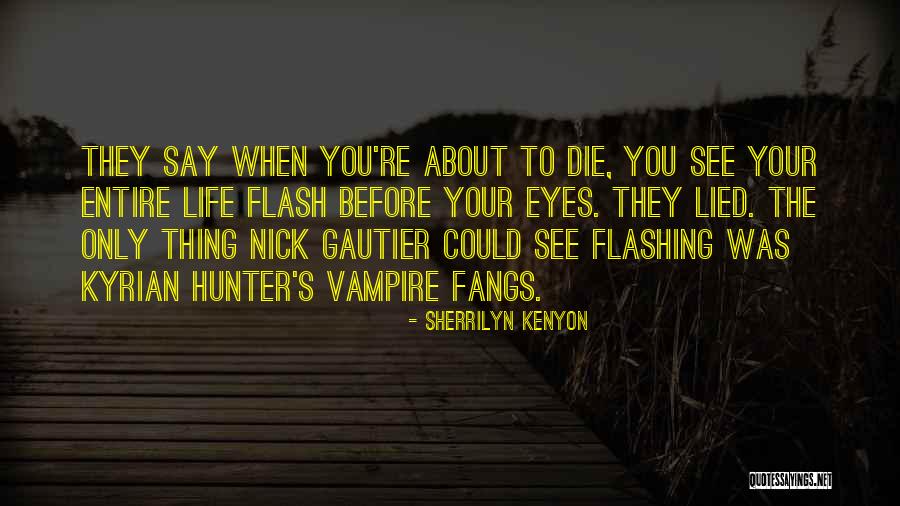 Life Flash Before My Eyes Quotes By Sherrilyn Kenyon Life Flash Before My Eyes Quotes By Sherrilyn Kenyon
