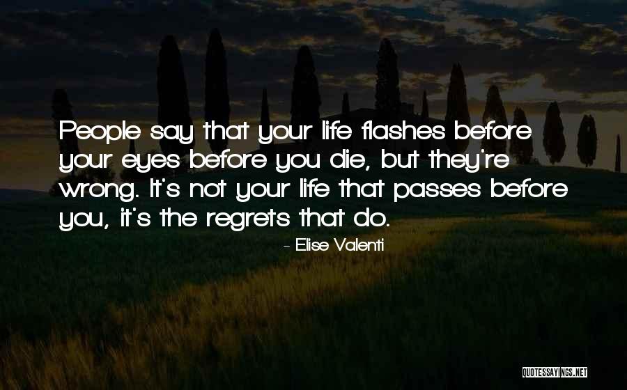Life Flashes Before Your Eyes Quotes By Elise Valenti Life Flashes Before Your Eyes Quotes By Elise Valenti