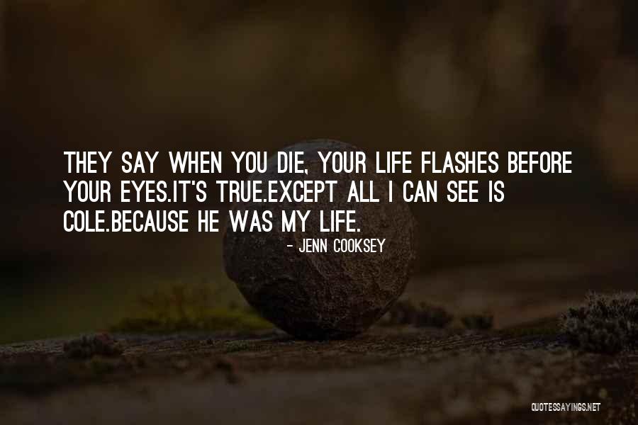 Life Flashes Before Your Eyes Quotes By Jenn Cooksey Life Flashes Before Your Eyes Quotes By Jenn Cooksey