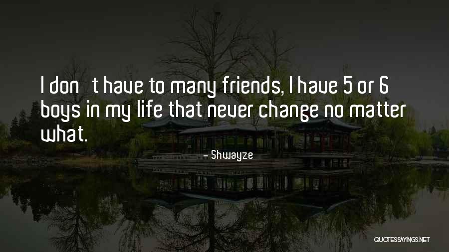 Life Friends Change Quotes By Shwayze Life Friends Change Quotes By Shwayze