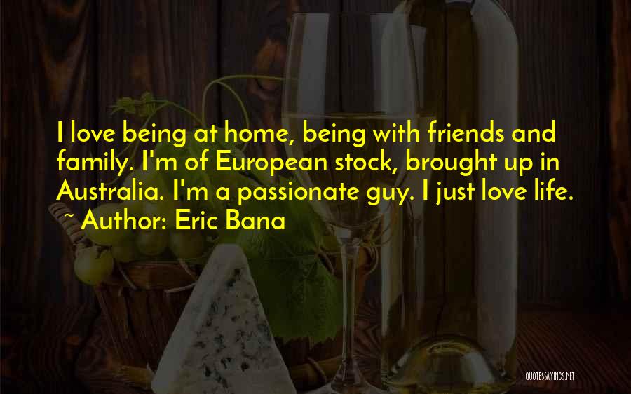 Life Friends Family And Love Quotes By Eric Bana