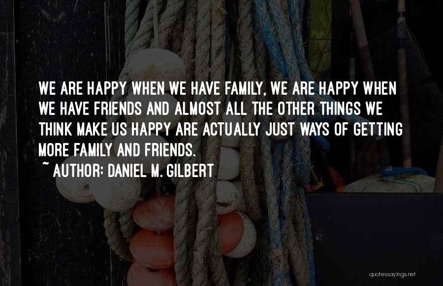 Life Friends Happiness Quotes By Daniel M. Gilbert