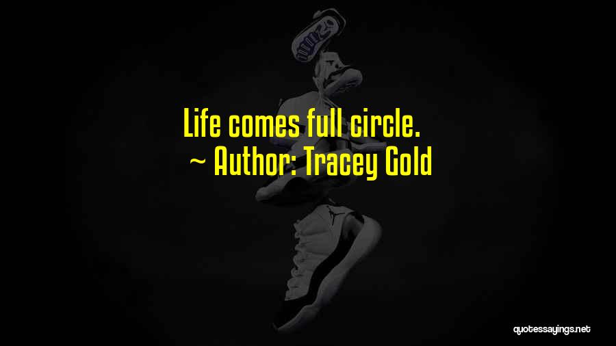 Life Full Circle Quotes By Tracey Gold