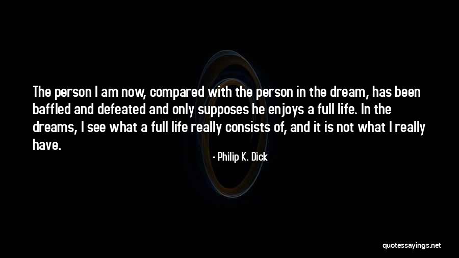 Life Full Of Dreams Quotes By Philip K. Dick Life Full Of Dreams Quotes By Philip K. Dick